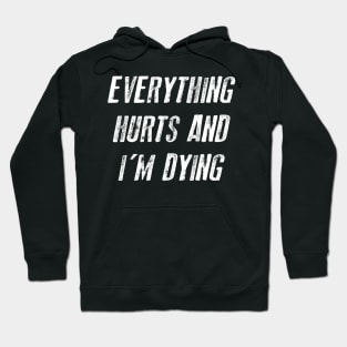 Everything Hurts And I'm Dying Sarcsam Gift Sarcastic Shirt , Womens Shirt , Funny Humorous T-Shirt | Sarcastic Gifts Hoodie